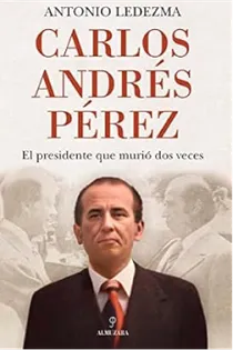Carlos Andres Perez - El presidente que murio dos veces